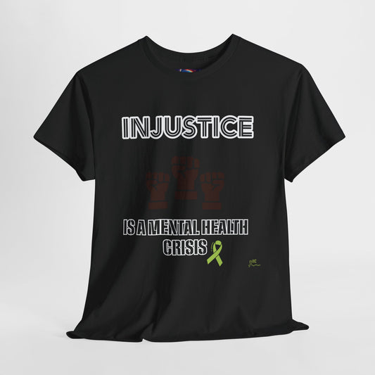 INJUSTICE IS A MENTAL HEALTH CRISIS -Unisex Heavy Cotton Tee